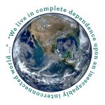 A circular photo of the earth from space with the text "We live in complete dependence upon an inescapably interconnected world..." wrapped around it.